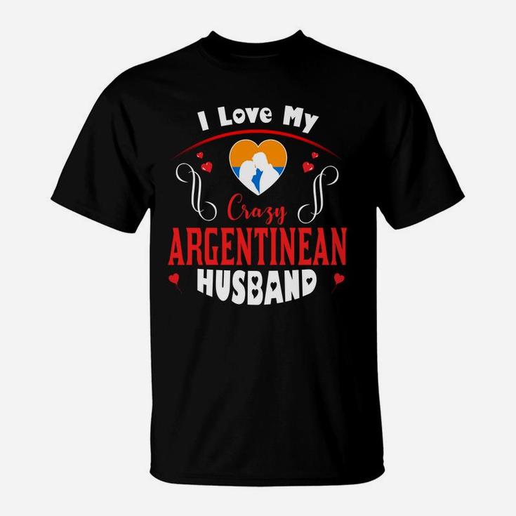 I Love My Crazy Argentinean Husband Happy Valentines Day T-Shirt