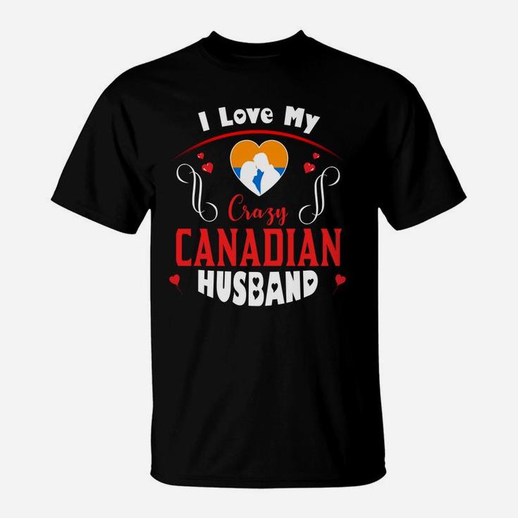 I Love My Crazy Canadian Husband Happy Valentines Day T-Shirt