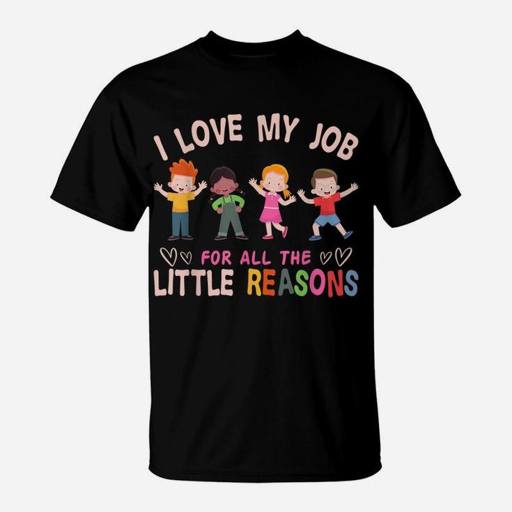 I Love My Job For All The Little Reasons Teach Teacher T-Shirt