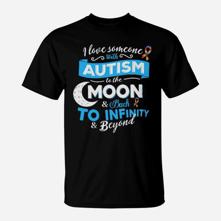 I Love Someone With Autism To The Moon  Back To Infinity  Beyond T-Shirt