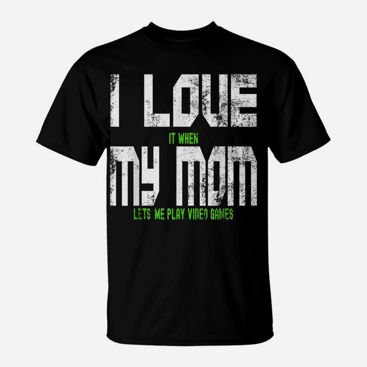 I Love When My Mom Lets Me Play Video Games Son Daughter T-Shirt
