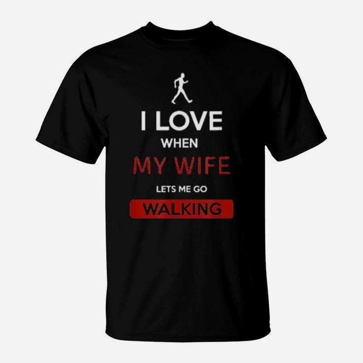 I Love When My Wife Lets Me Go Walking T-Shirt