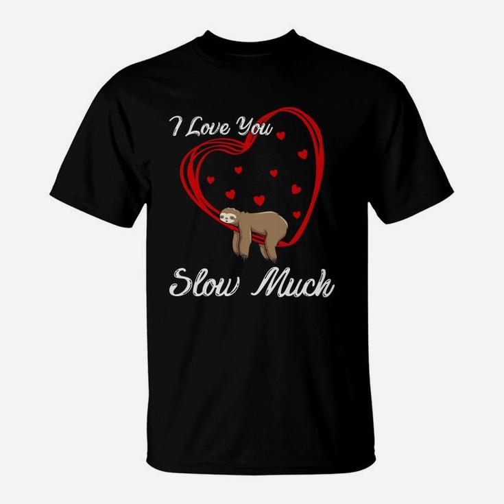 I Love You Slow Much Valentine Gift Happy Valentines Day T-Shirt