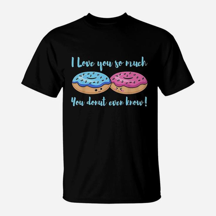 I Love You So Much You Donut Even Know Funny T-Shirt