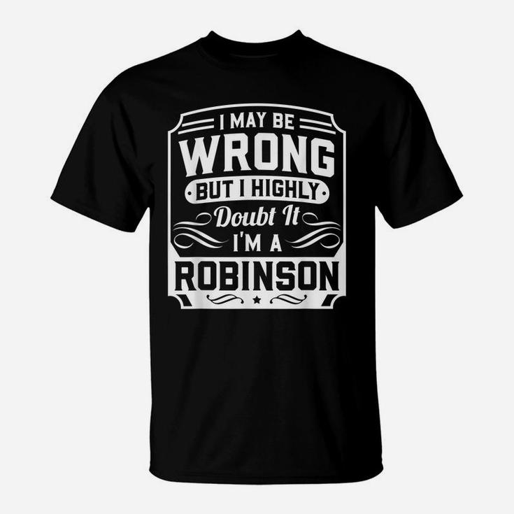 I May Be Wrong But I Highly Doubt It - I'm A Robinson - Gift T-Shirt