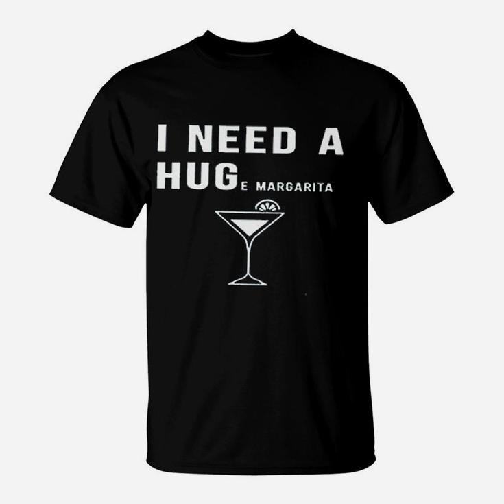I Need A Huge Margarita T-Shirt