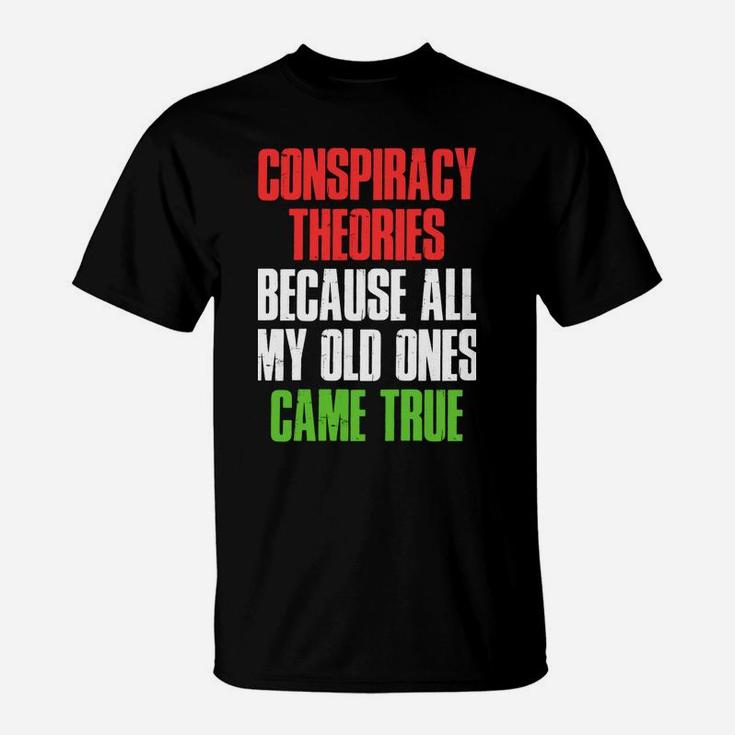 I Need New Conspiracy Theories Because My Old Ones Came True Sweatshirt T-Shirt