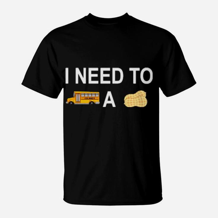 I Need To Bus School A Peanut T-Shirt
