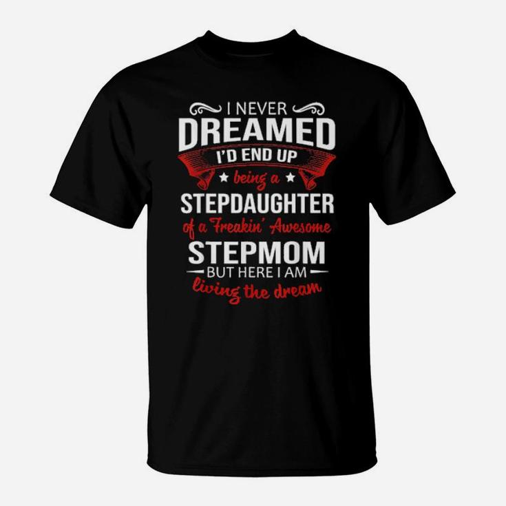 I Never Dreamed I'd End Up Being A Stepdaughter Of Stepmom T-Shirt