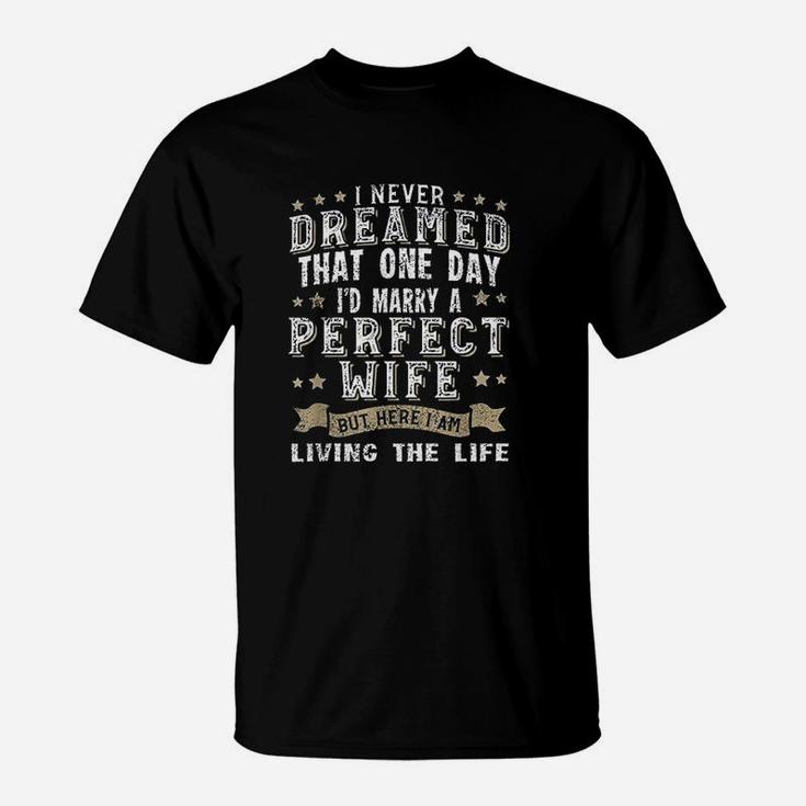 I Never Dreamed I'd Marry A Perfect Wife T-Shirt