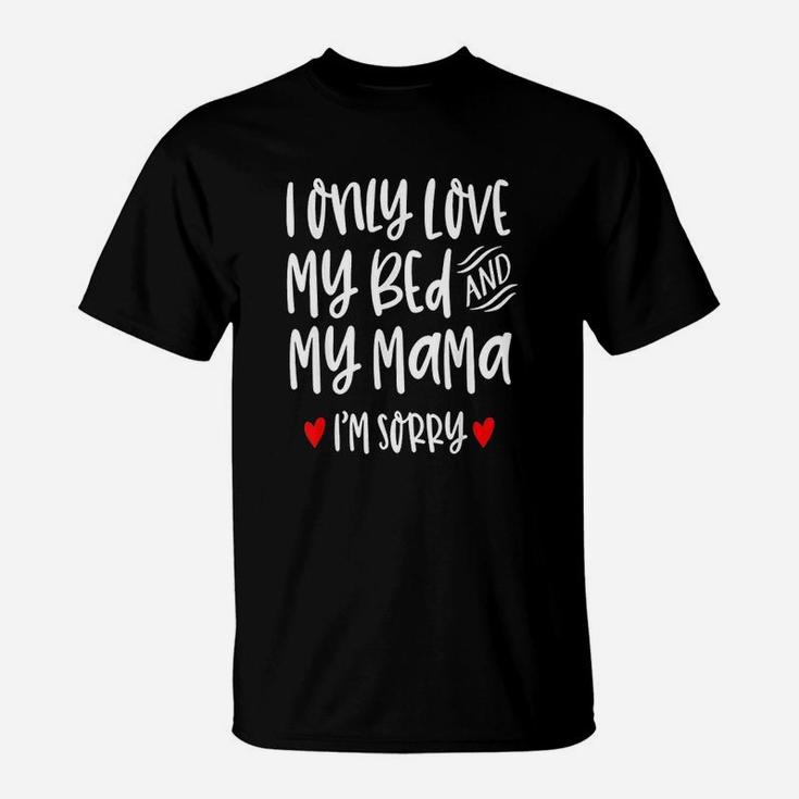 I Only Love My Bed And My Momma I Am Sorry T-Shirt
