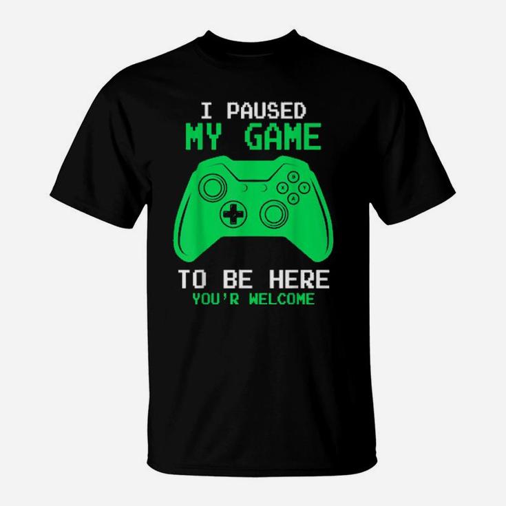 I Paused My Game To Be Here Gamer Gaming For T-Shirt