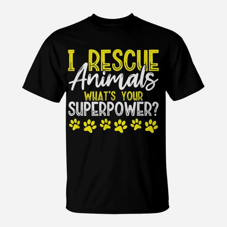 I Rescue Animals What's Your Superpower Dog Cat Adopt Save T-Shirt