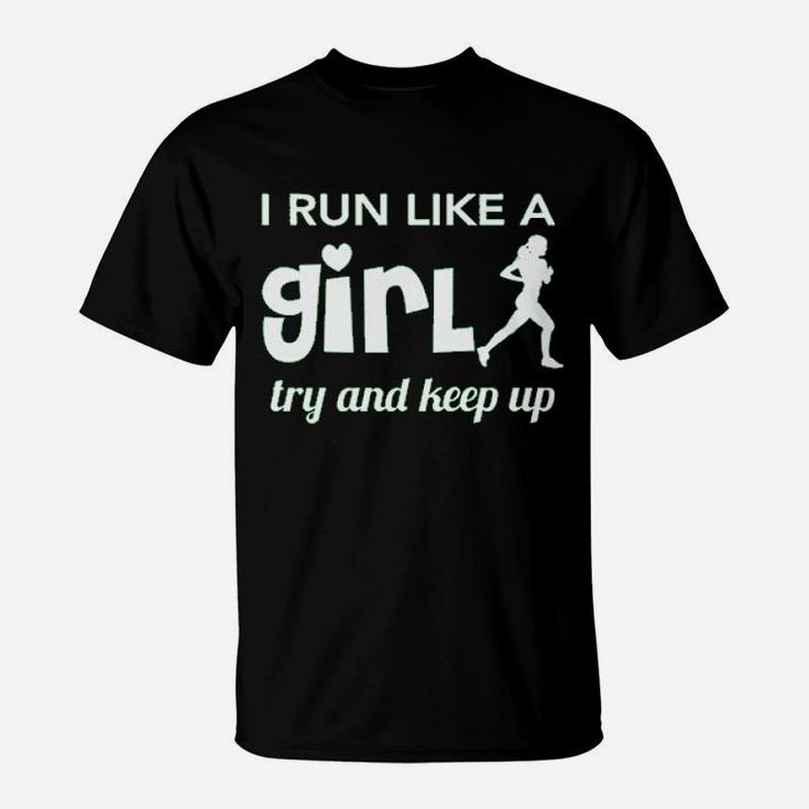 I Run Like A Girl Try And Keep Up T-Shirt
