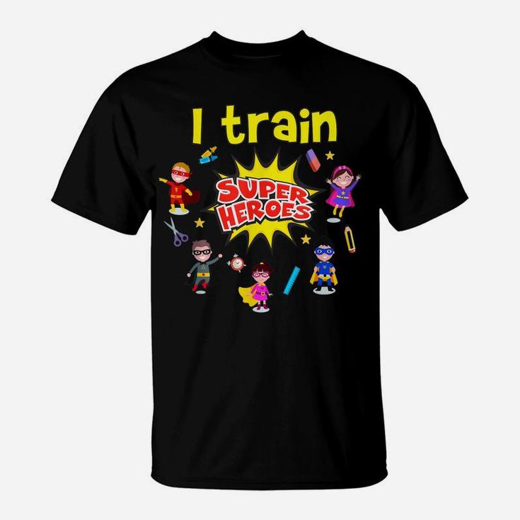 I Train Super Heroes Kids Teachers Superheroes Teaching T-Shirt
