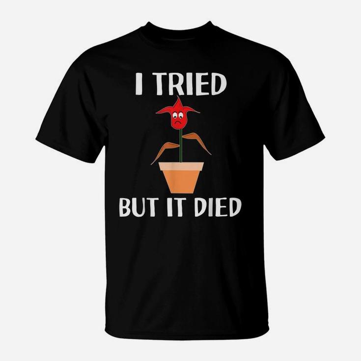 I Tried But It Died Flower Plant Gardening For Gardeners T-Shirt