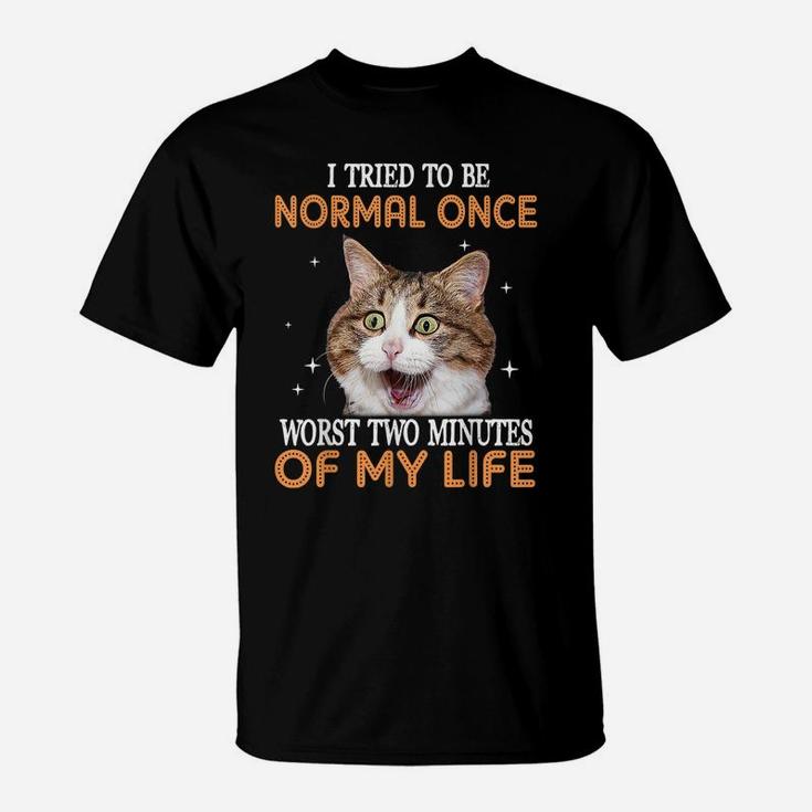 I Tried To Be Normal Once Worst Two Minutes Of My Life T-Shirt