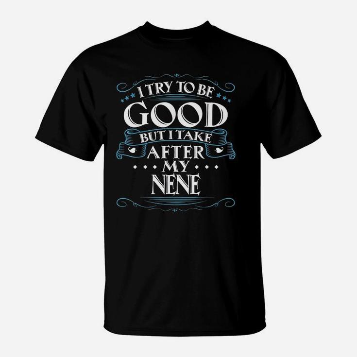 I Try To Be Good But I Take After My Nene T-Shirt