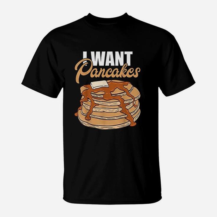 I Want Pancakes T-Shirt