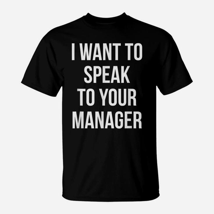I Want To Speak To Your Manager Funny Employee Humor T-Shirt