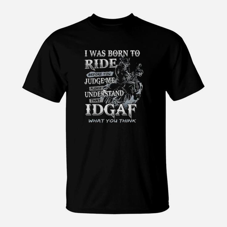 I Was Born To Ride Before You Judge Me Please Understand That Idgaf What You Think T-Shirt