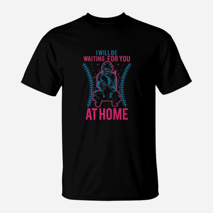I Will Be Waiting For You At Home T-Shirt