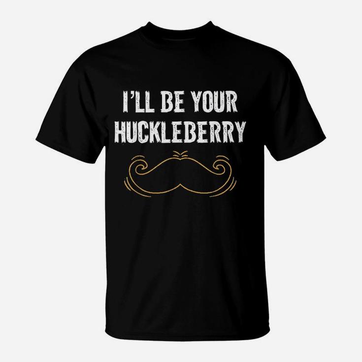 I Will Be Your Huckleberry T-Shirt