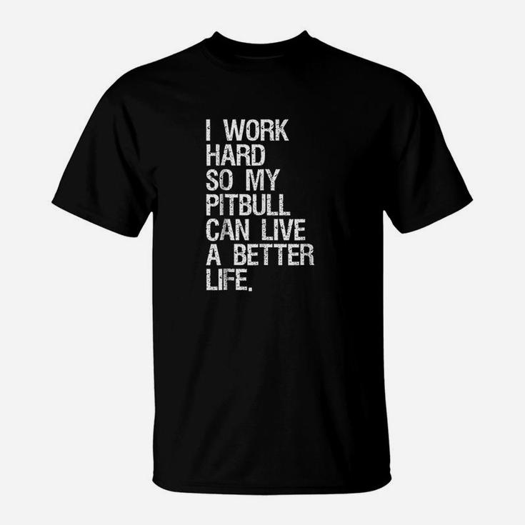 I Work Hard So My Pitbull Can Live A Better Life Dog T-Shirt
