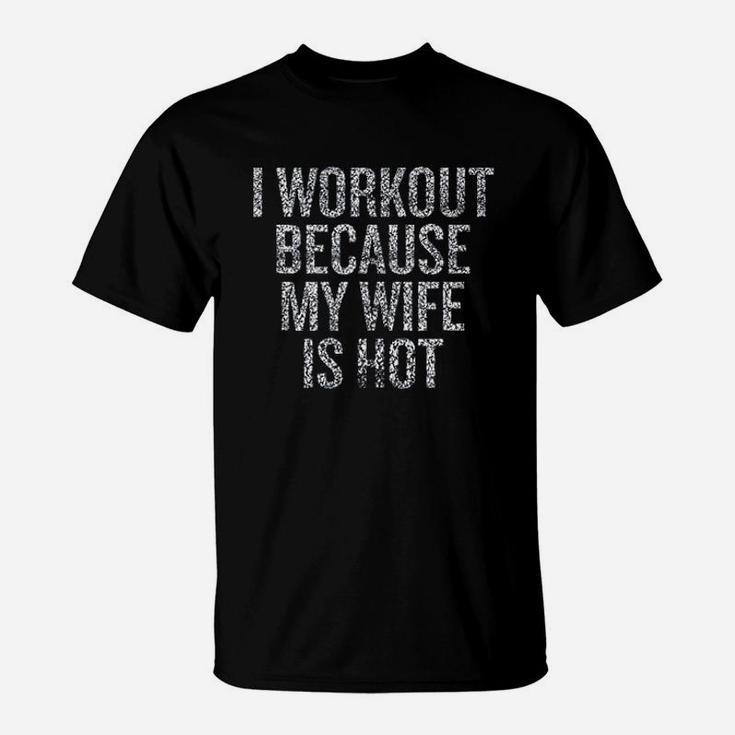 I Workout Because My Wife Is Hot T-Shirt