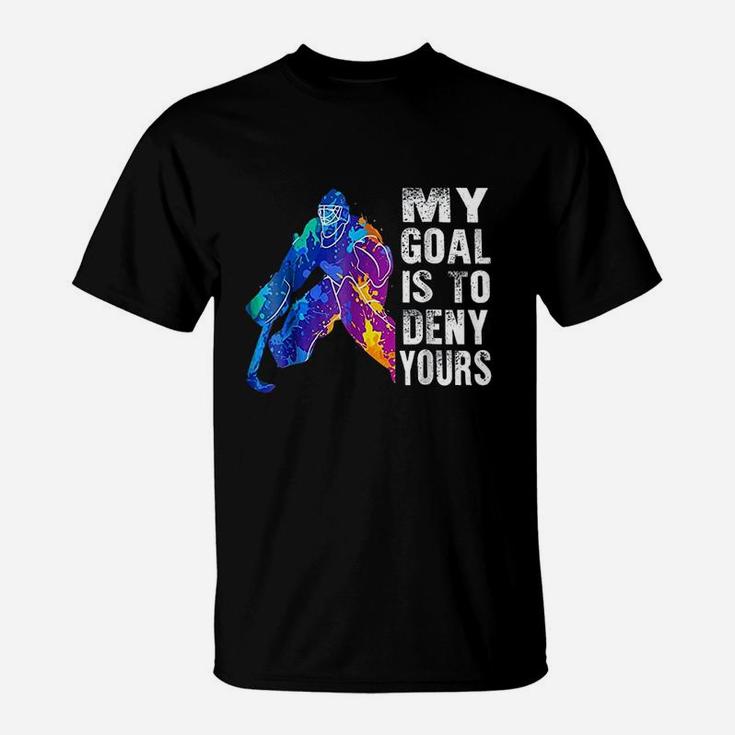 Ice Hockey Goalie Gift My Goal Is To Deny Yours T-Shirt