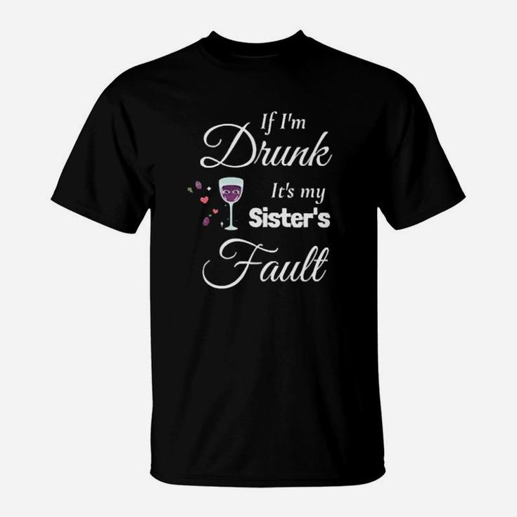 If Im Drunk Its My Sister's Fault T-Shirt