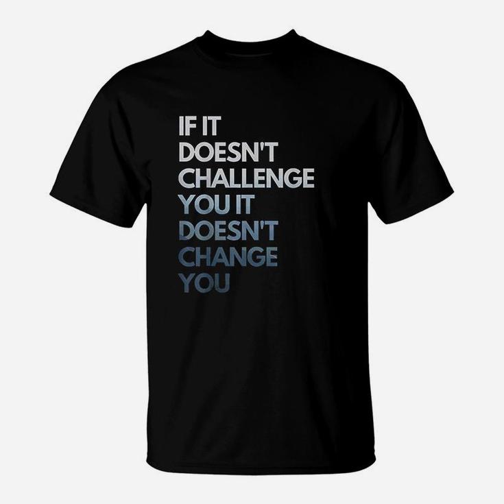 If It Doesnt Challenge You It Doesnt Change You T-Shirt
