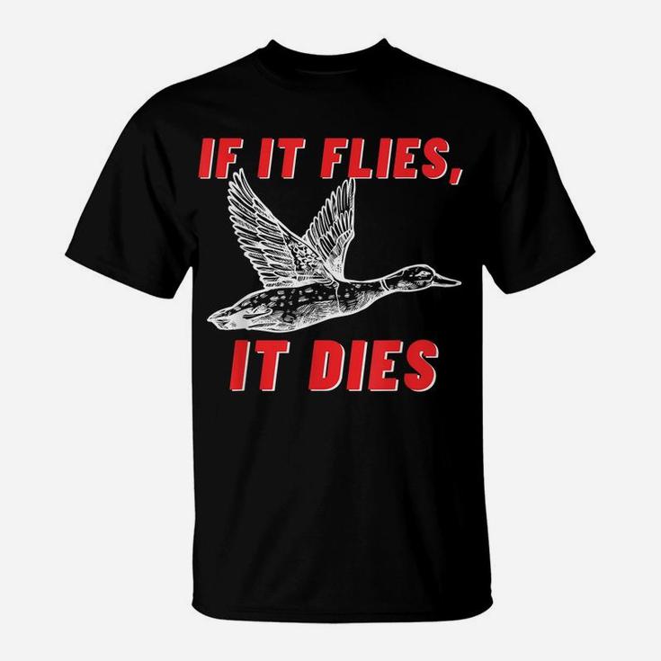 If It Flies It Dies - Funny Duck Goose Fowl Grouse Hunting T-Shirt