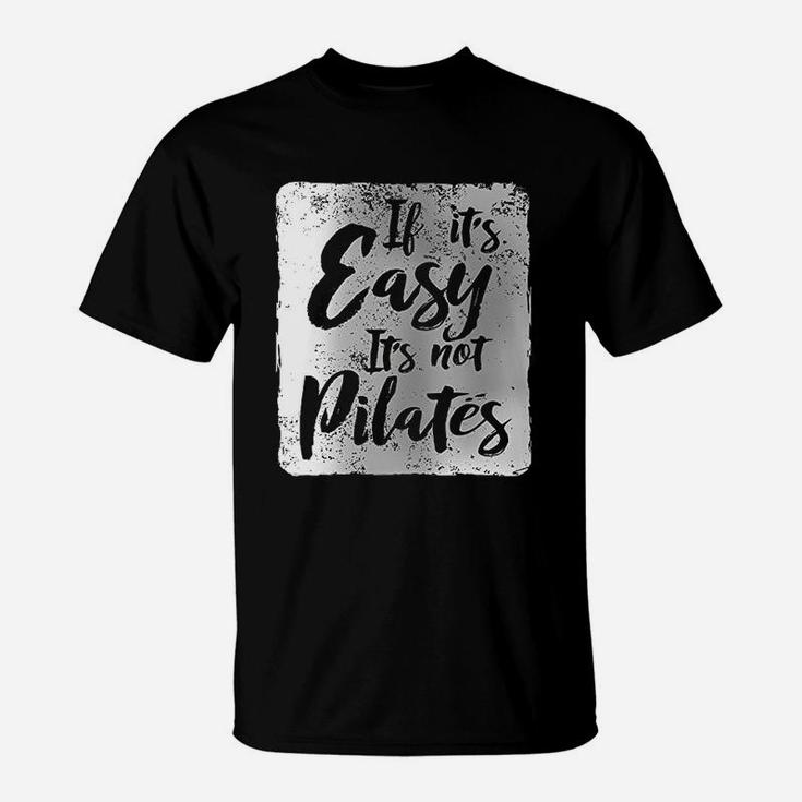 If It Is Easy It Is Not Pilates T-Shirt
