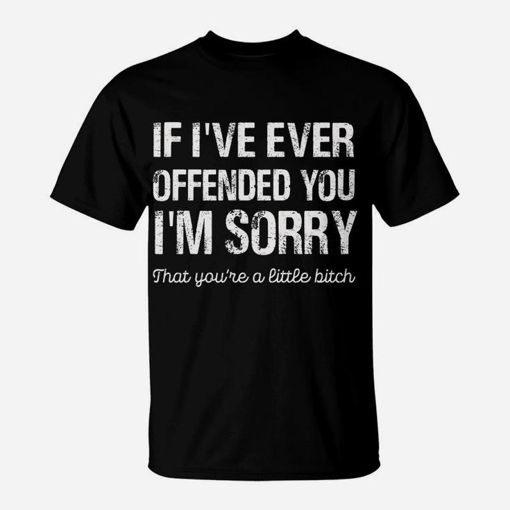 If I've Ever Offended You I'm Sorry That You Are A On Back T-Shirt