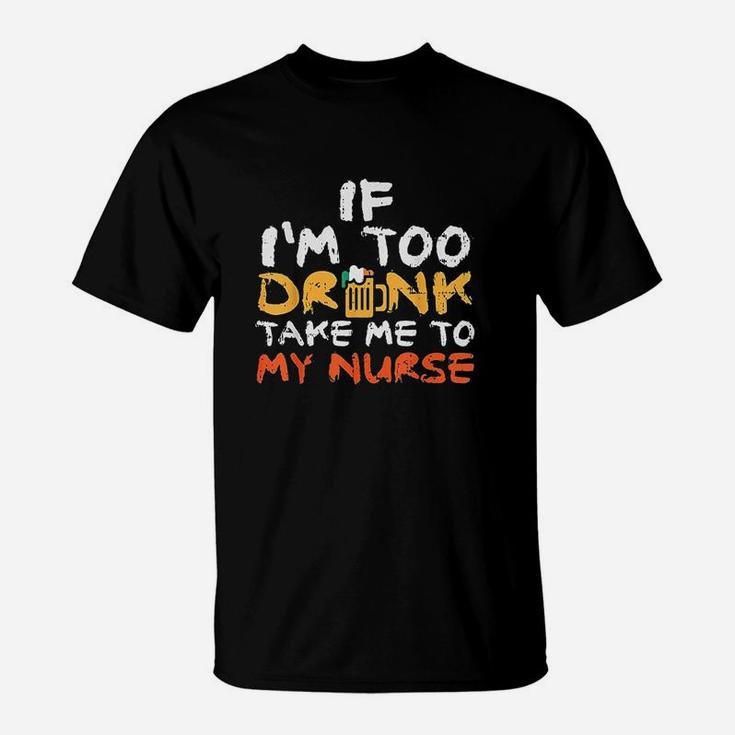 If Too Drunk Take To Nurse T-Shirt