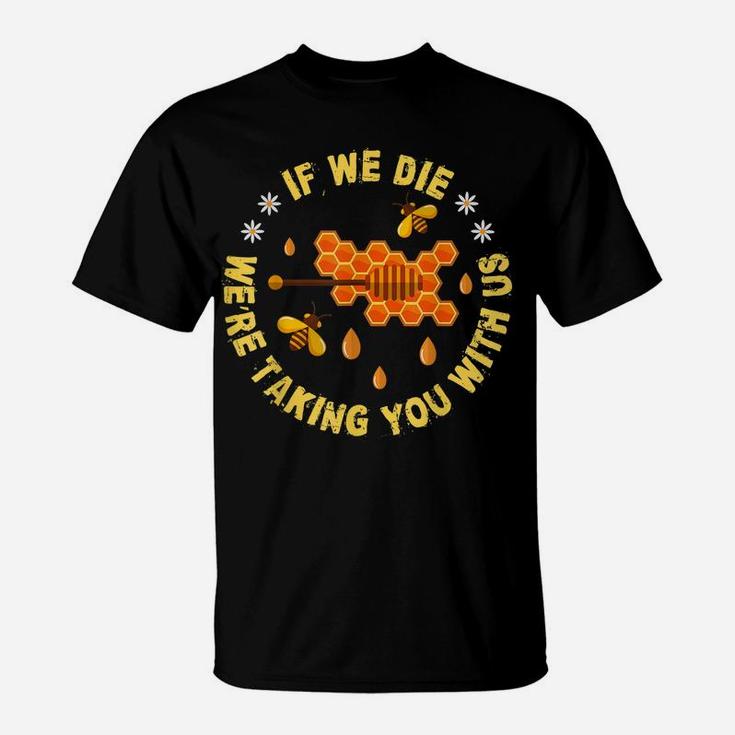 If We Die We Are Taking You With Us Save The Bees T-Shirt