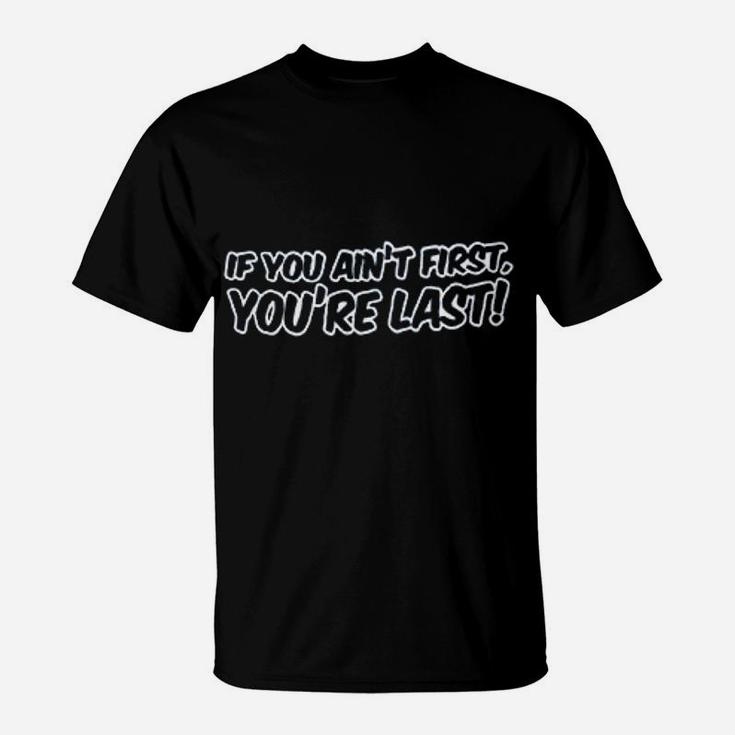 If You Aint First You Are Last T-Shirt