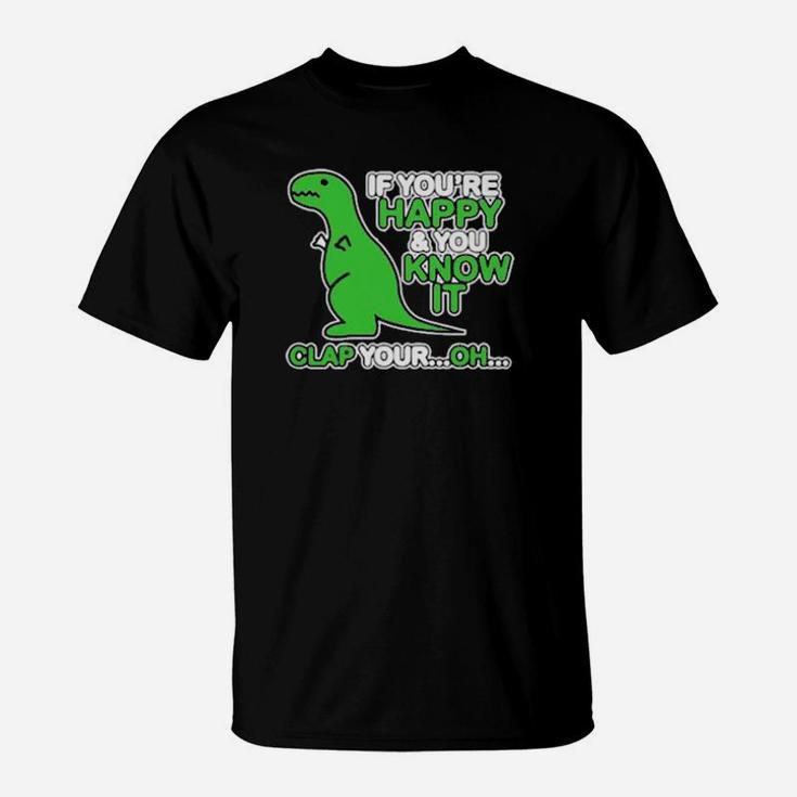 If You Are Happy And You Know It Clap Your Oh Dinosaur  Funny T-Shirt