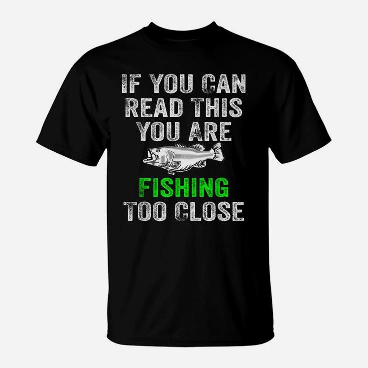 If You Can Read This You Are Fishing Too Close Hunting Gift T-Shirt