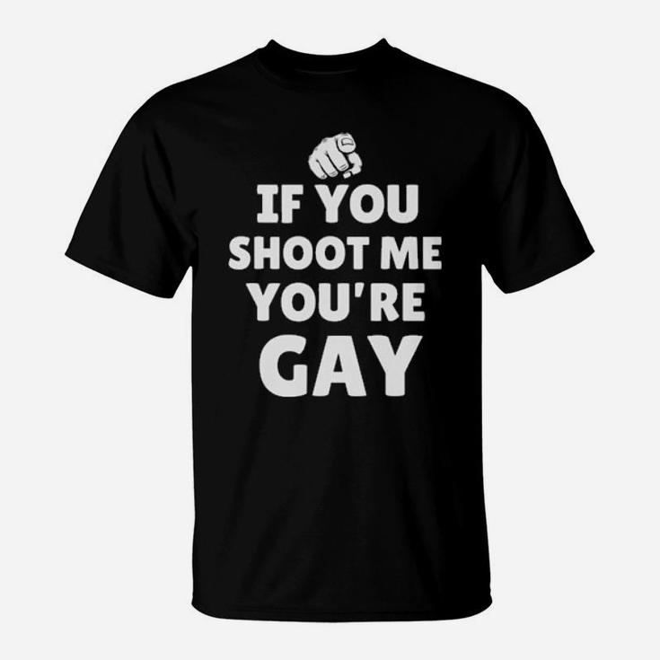 If You Shoot Me Youre Gay T-Shirt