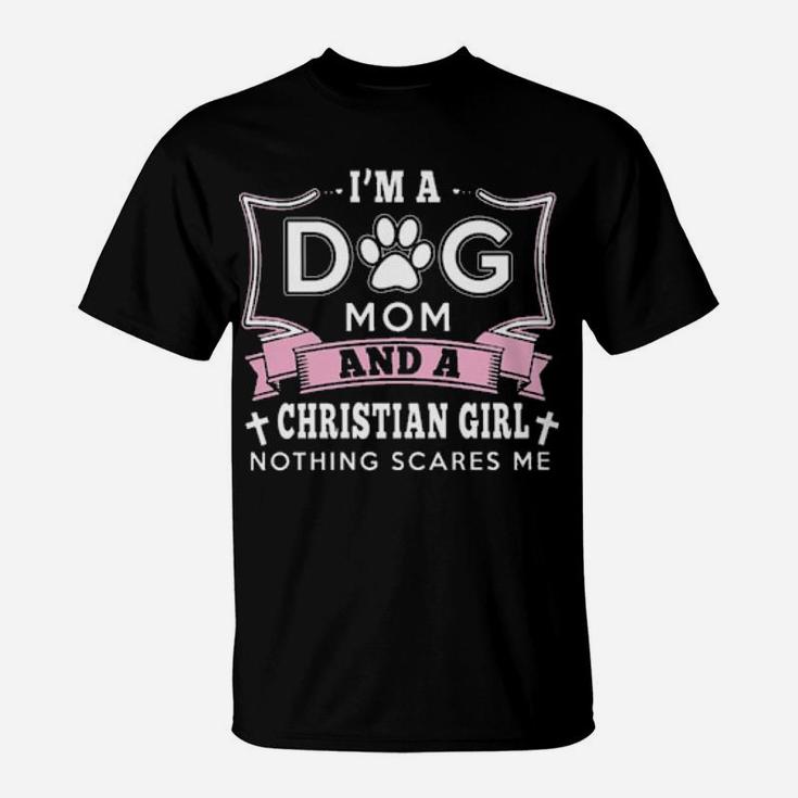 I'm A Dog Mom And A Christian Girl Nothing Scares Me T-Shirt