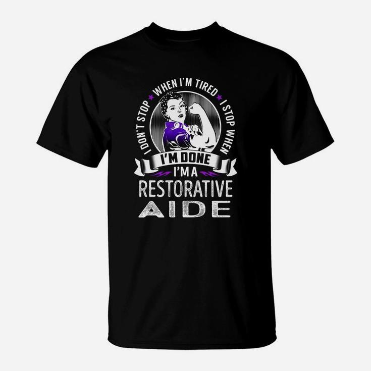 I'm A Restorative Aide I Don't Stop When I'm Tired I Stop When I'm Done Job Shirts T-Shirt