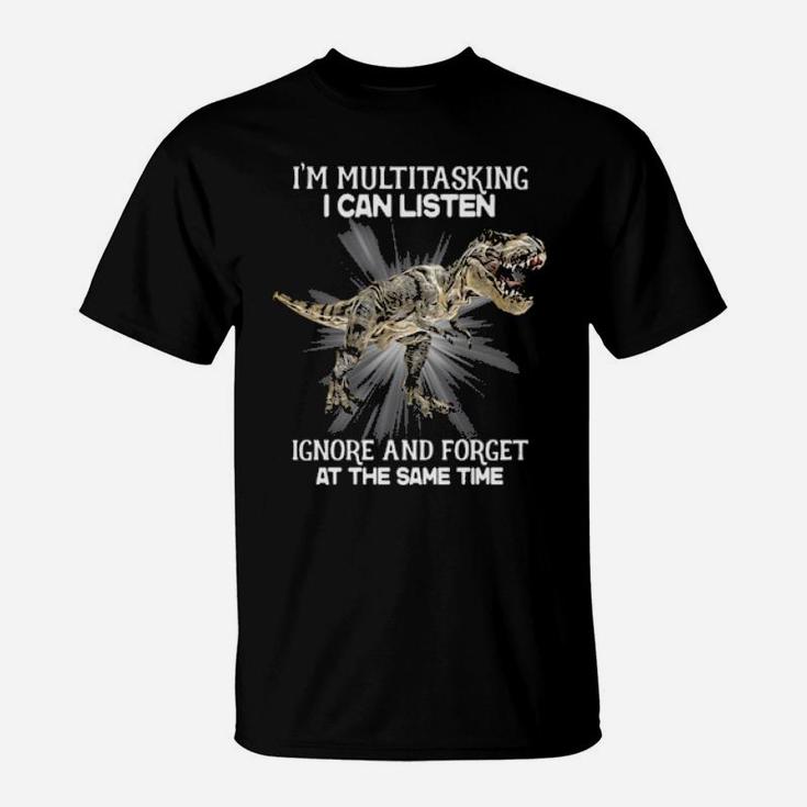 Im Multitasking I Can Listen Ignore And Forget At The Same Time T-Shirt