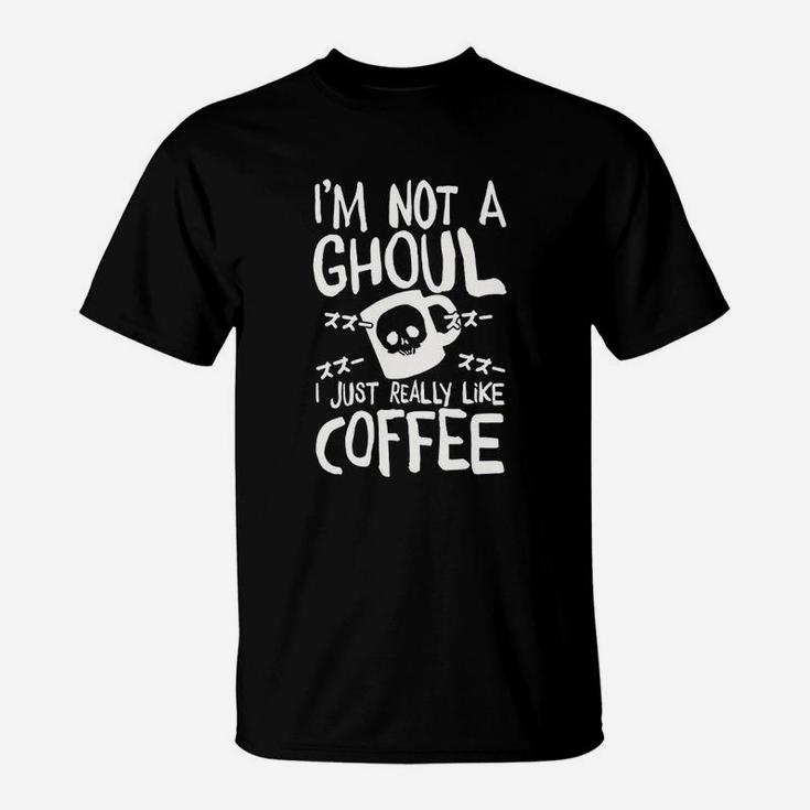 Im Not A Ghoul I Just Really Like Coffee T-Shirt