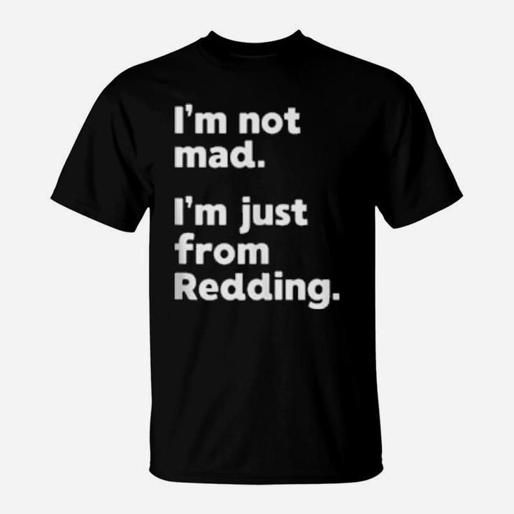 I'm Not Mad I'm Just From Redding T-Shirt