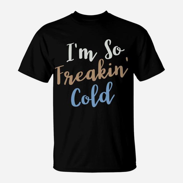 I'm So Freakin Cold T-Shirt