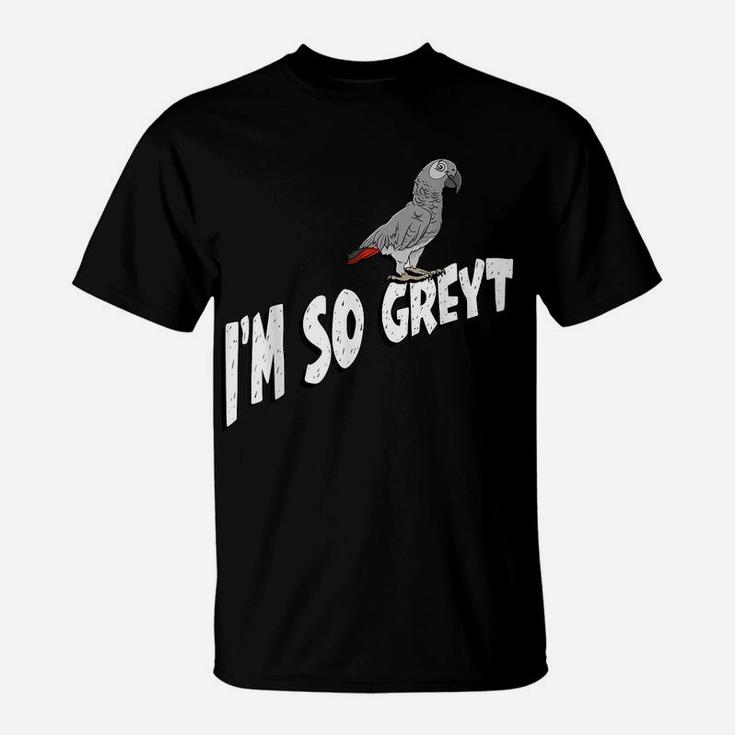 I'm So Greyt African Grey Parrot T-Shirt