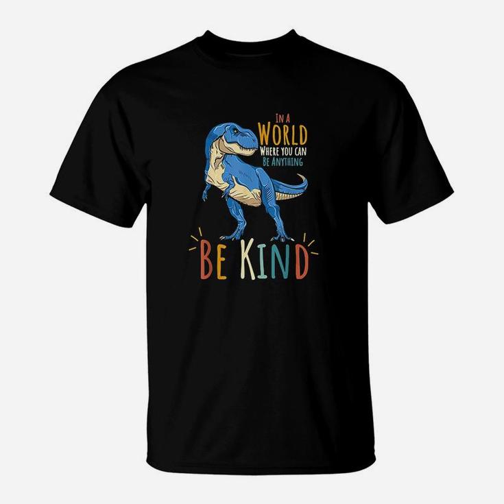 In A World Where You Can Be Anything Be Kind Dinosaur T Rex T-Shirt