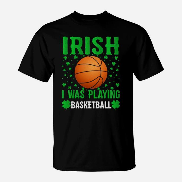 Irish I Was Playing Basketball St  Patrick's Day T-Shirt
